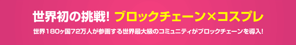 世界初の挑戦！ ブロックチェーン×コスプレ