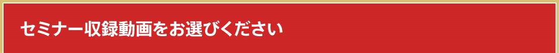 セミナー収録動画　2015年に開催したセミナーの収録動画も、今なら30%OFFでご購入いただけます！